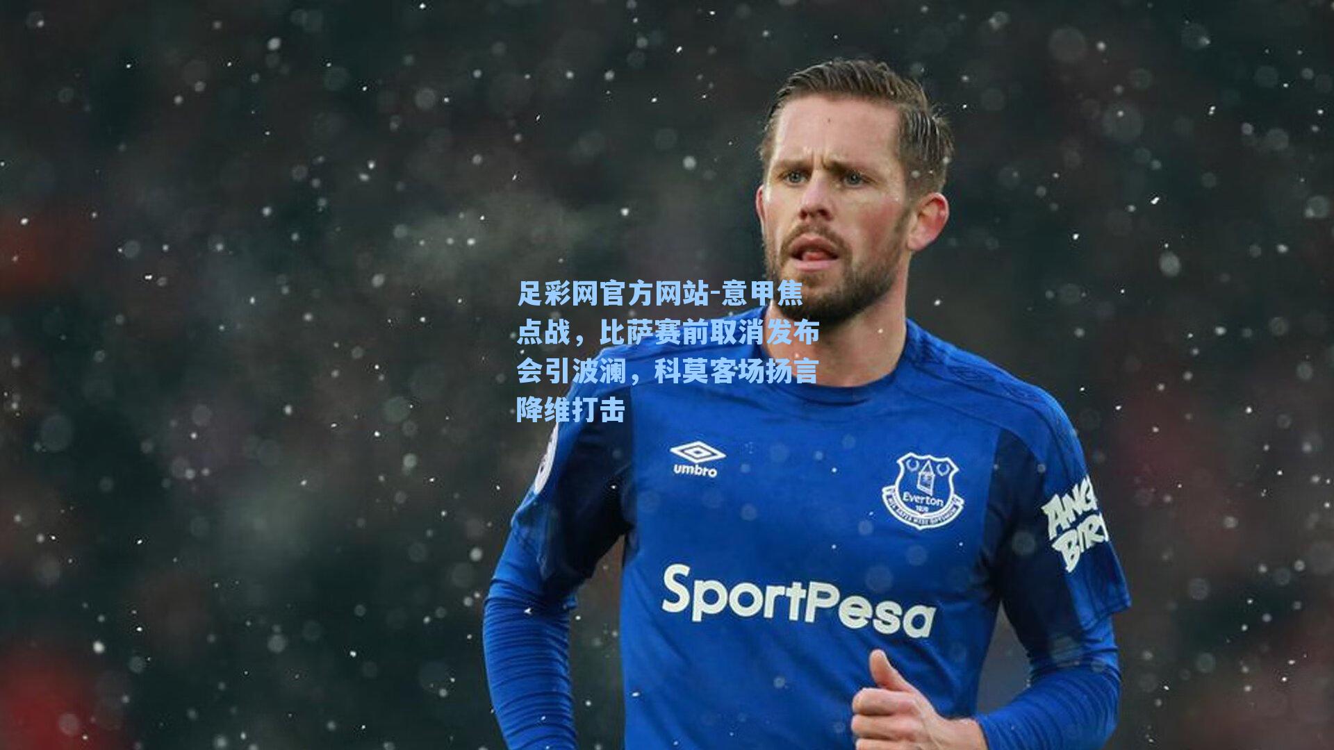 意甲焦点战，比萨赛前取消发布会引波澜，科莫客场扬言降维打击