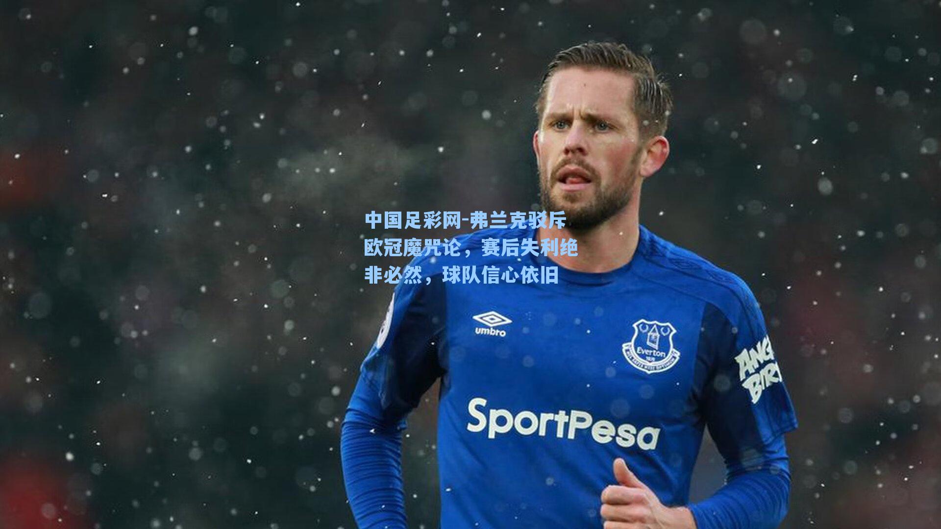 弗兰克驳斥欧冠魔咒论，赛后失利绝非必然，球队信心依旧