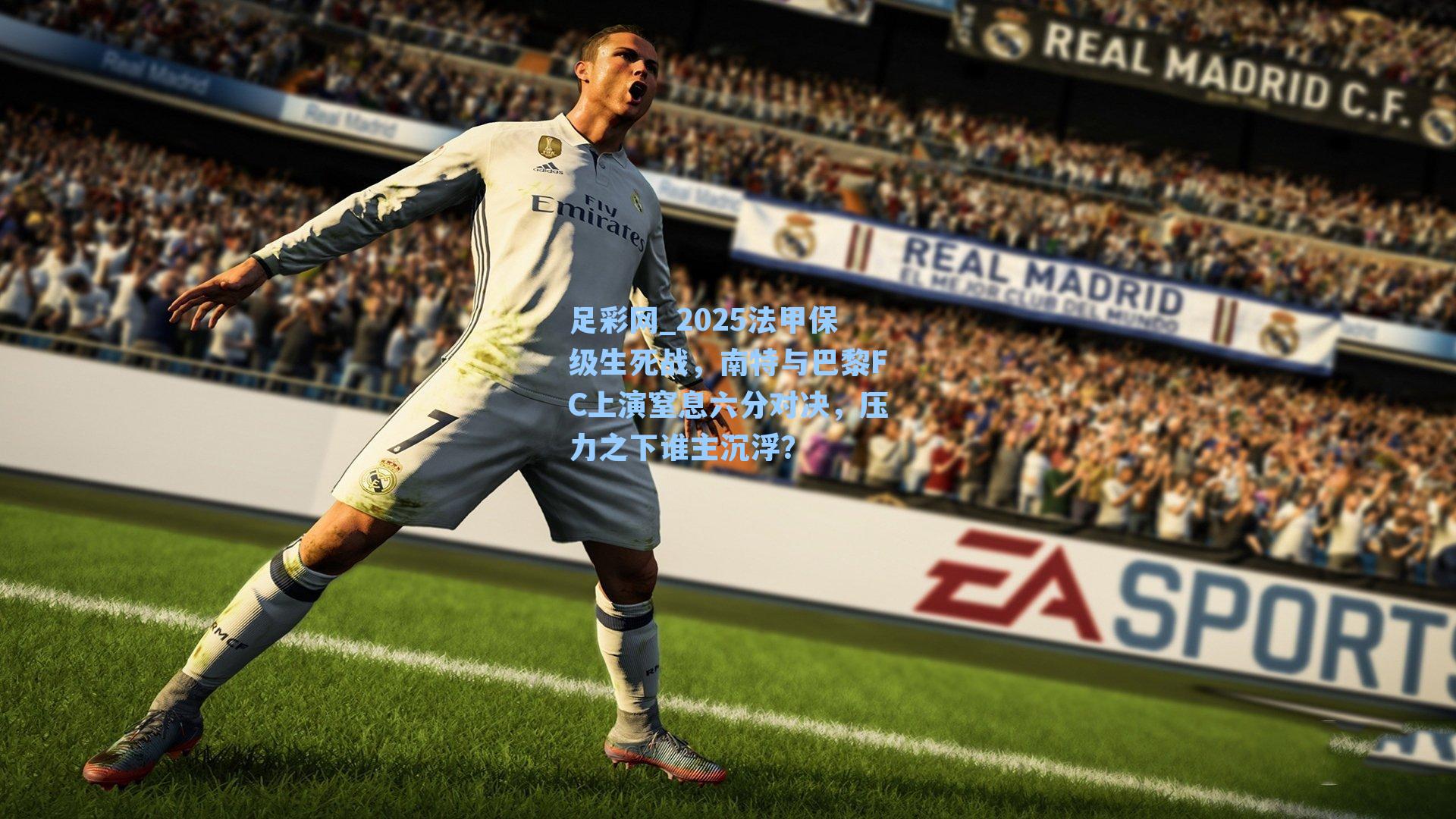 2025法甲保级生死战，南特与巴黎FC上演窒息六分对决，压力之下谁主沉浮？