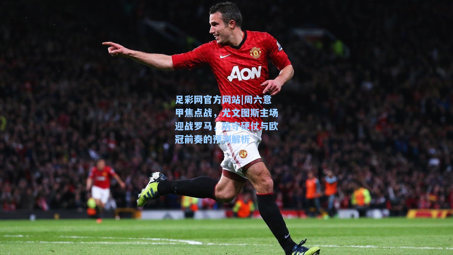 周六意甲焦点战，尤文图斯主场迎战罗马，防守硬仗与欧冠前奏的预测解析