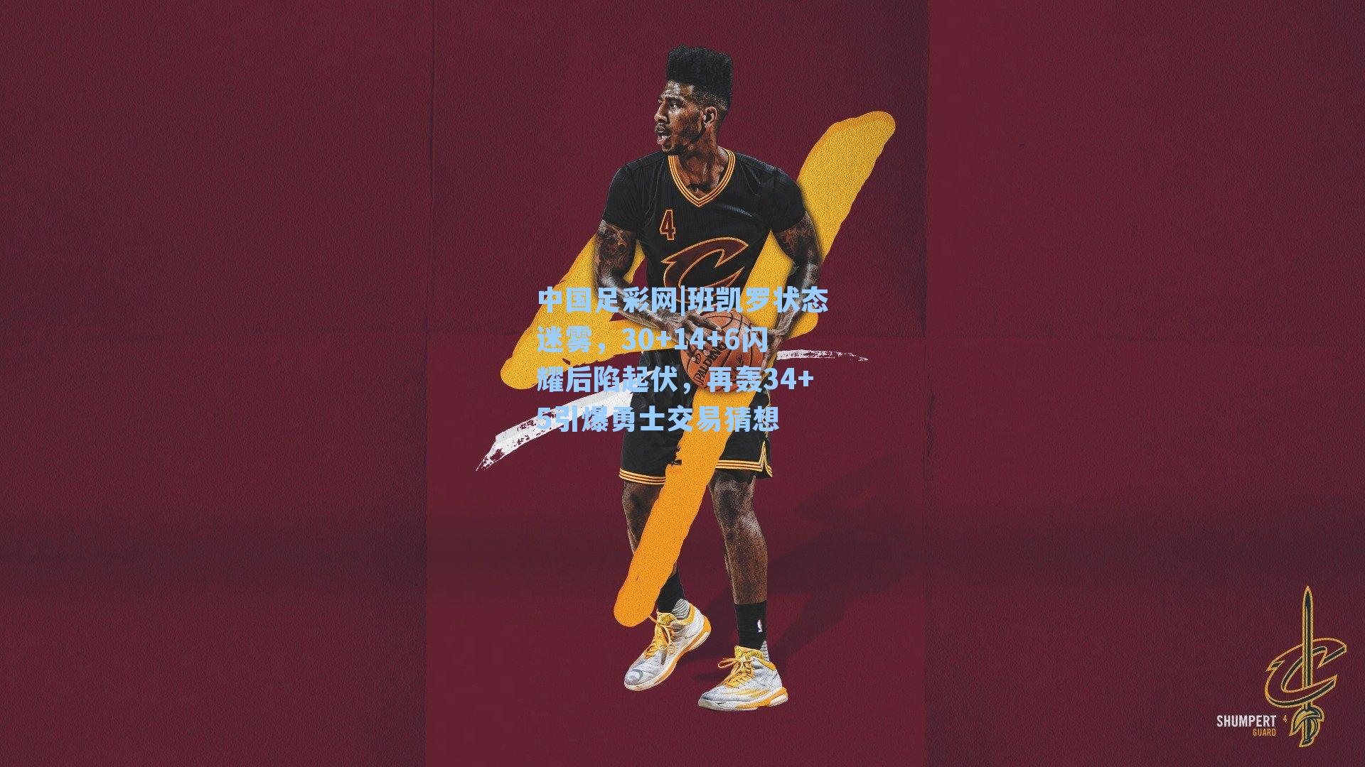 班凯罗状态迷雾，30+14+6闪耀后陷起伏，再轰34+5引爆勇士交易猜想